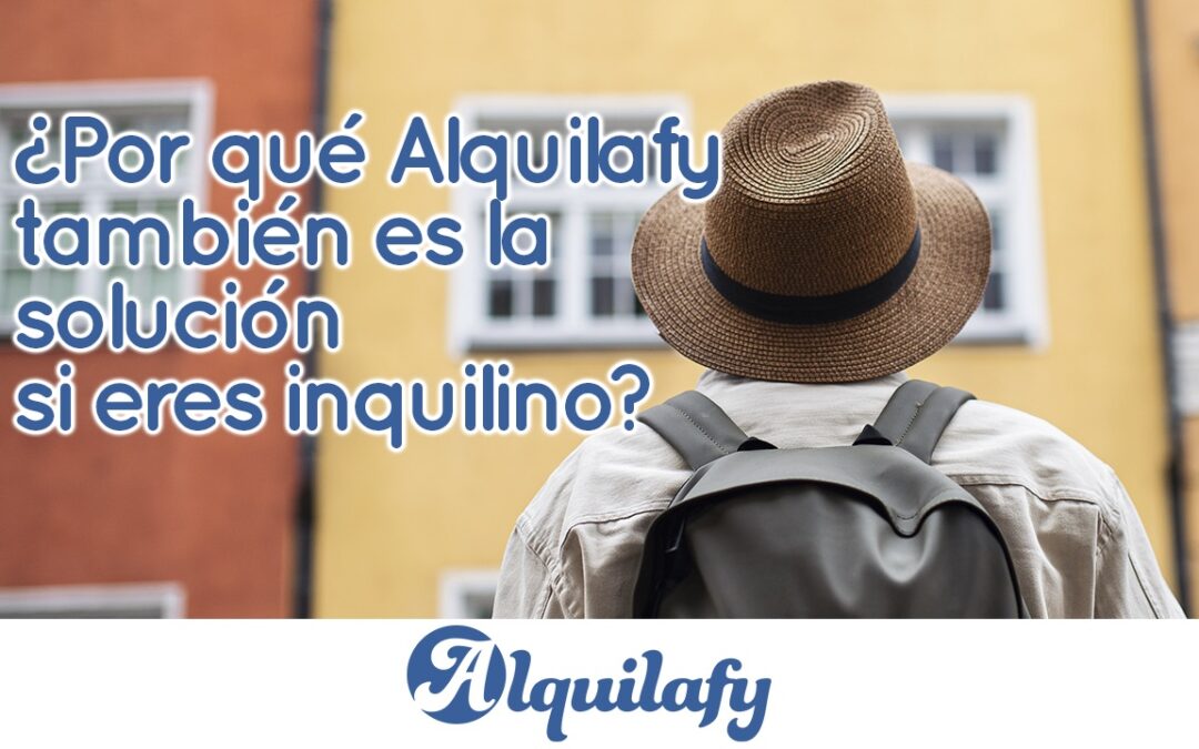 ¿Por qué Alquilafy también es la solución si eres inquilino?